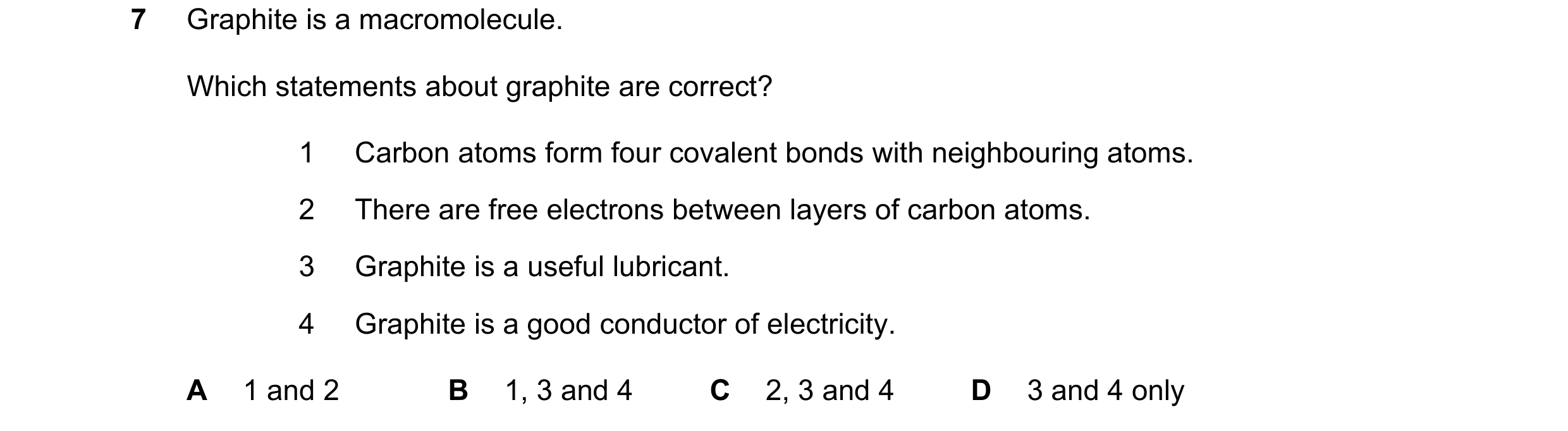 Question 5: Graphite is a macromolecule. Which statements about graphite are correct? 1 Carbon atoms form four covalent bonds with neighbouring atoms. …