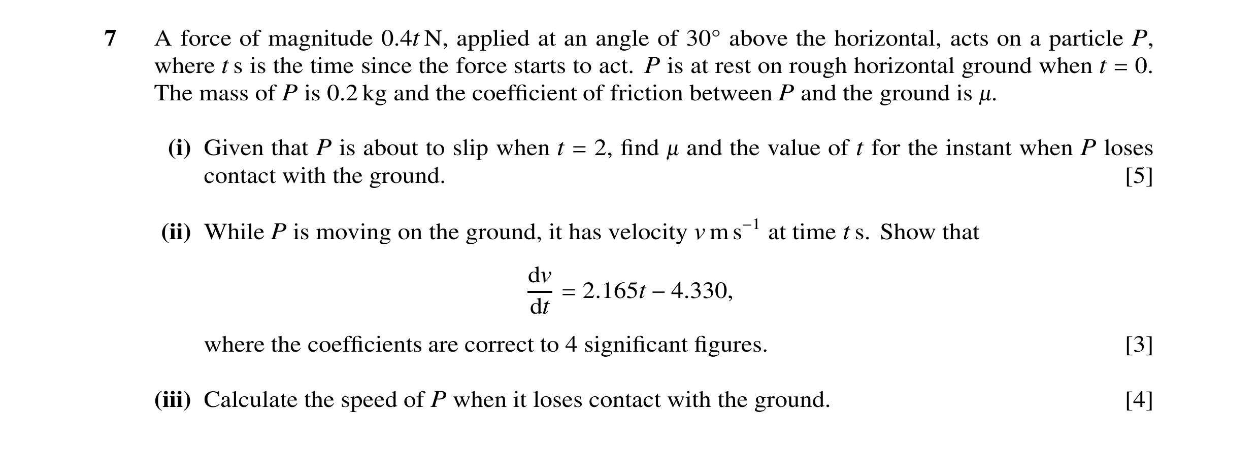 Question 110: A force of magnitude 0.4t N, applied at an angle of 30Å above the horizontal, acts on a particle P, where t s is the time since the force s…