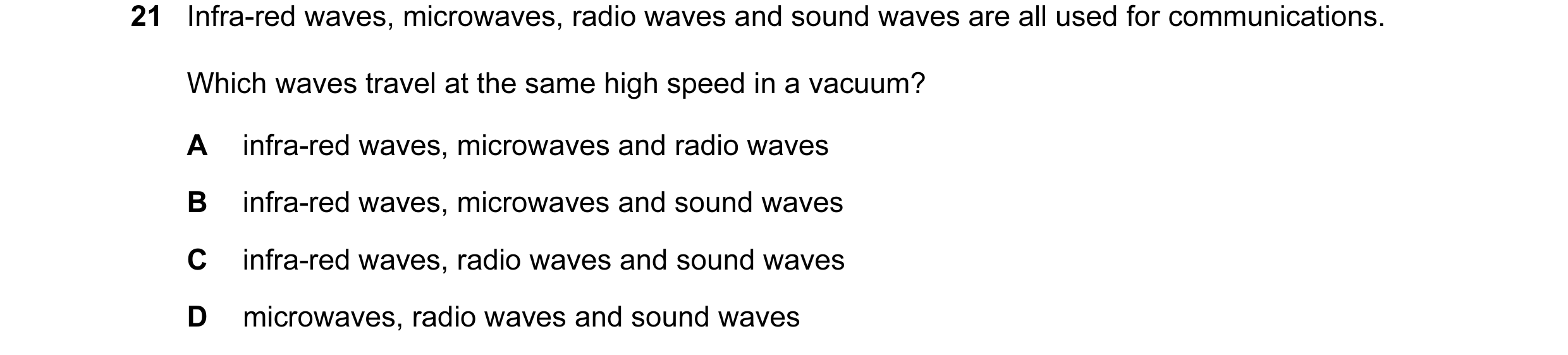 Question 18: Infra-red waves, microwaves, radio waves and sound waves are all used for communications. Which waves travel at the same high speed in a va…