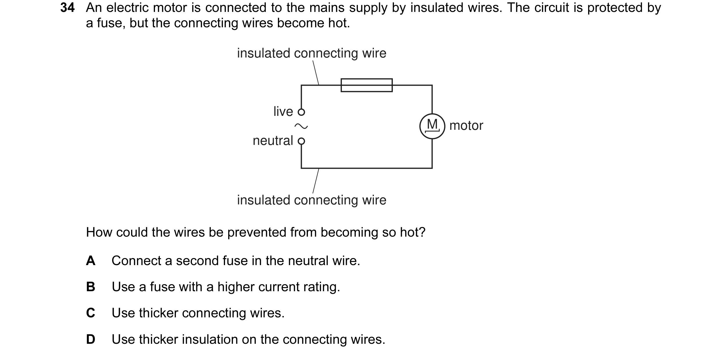 Question 42: An electric motor is connected to the mains supply by insulated wires. The circuit is protected by a fuse, but the connecting wires become …