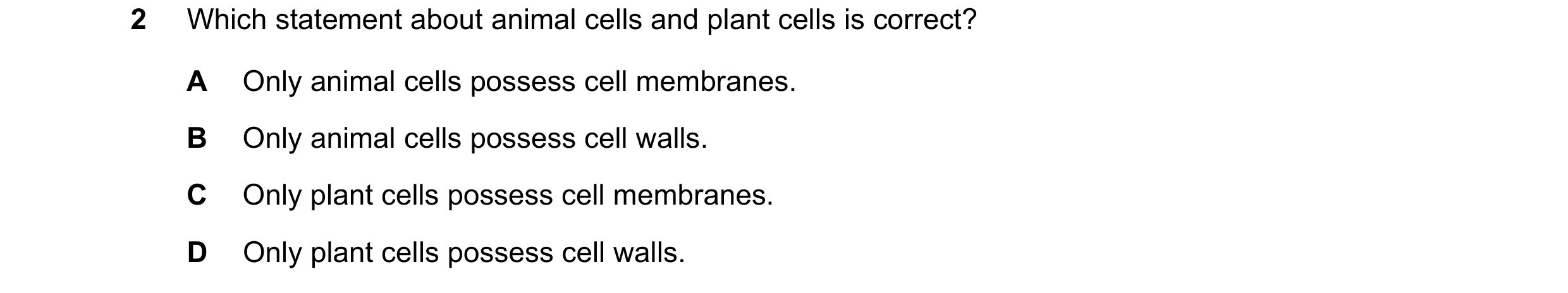 Question 42: Which statement about animal cells and plant cells is correct? A Only animal cells possess cell membranes. B Only animal cells possess cell…