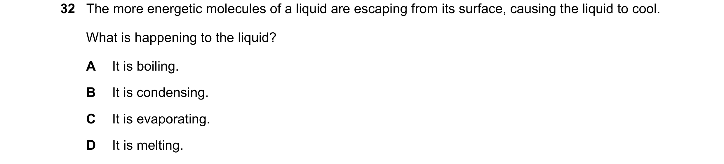 Question 47: The more energetic molecules of a liquid are escaping from its surface, causing the liquid to cool. What is happening to the liquid? A It i…