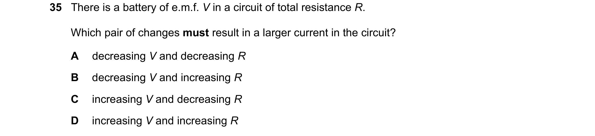 Question 74: There is a battery of e.m.f. V in a circuit of total resistance R. Which pair of changes must result in a larger current in the circuit? A …