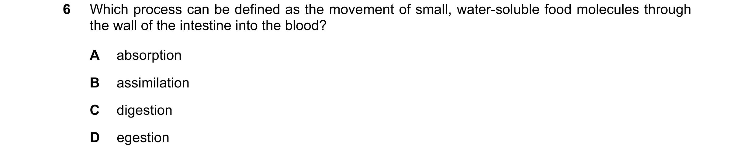 Question 23: Which process can be defined as the movement of small, water-soluble food molecules through the wall of the intestine into the blood? A abs…
