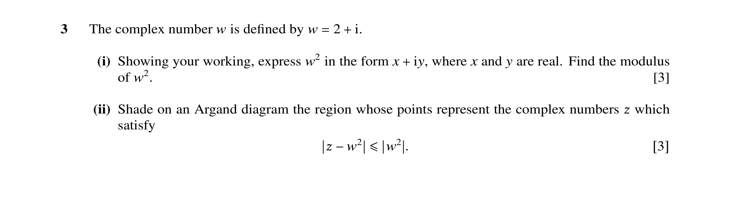 Question 15: The complex number w is deﬁned by w 2 i. = + (i) Showing your working, express w2 in the form x iy, where x and y are real. Find the modulu…
