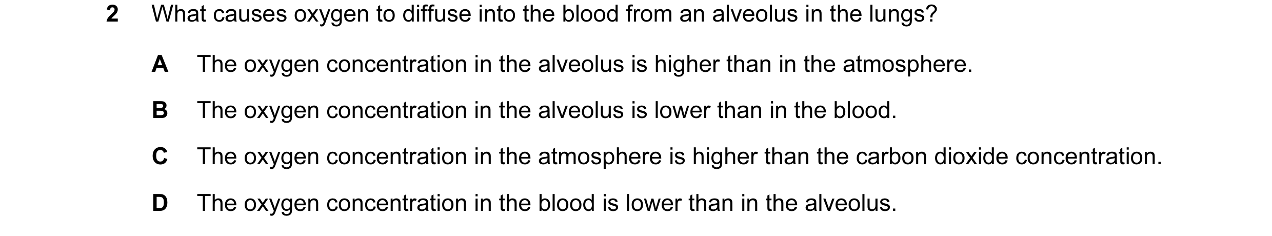 Question 24: What causes oxygen to diffuse into the blood from an alveolus in the lungs? A The oxygen concentration in the alveolus is higher than in th…