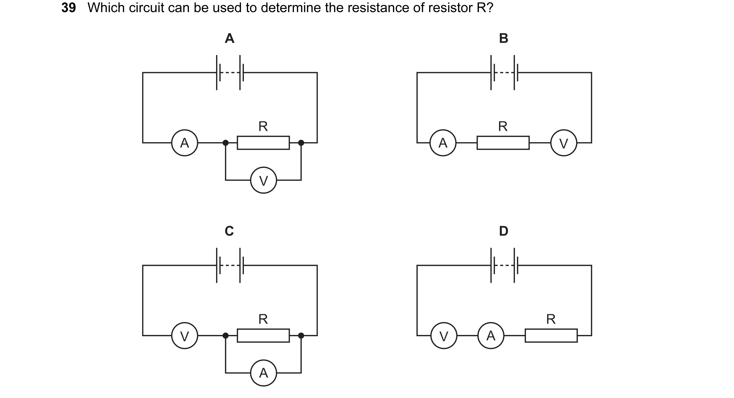Question 39: Which circuit can be used to determine the resistance of resistor R? A B R R A A V V C D R R V V A A