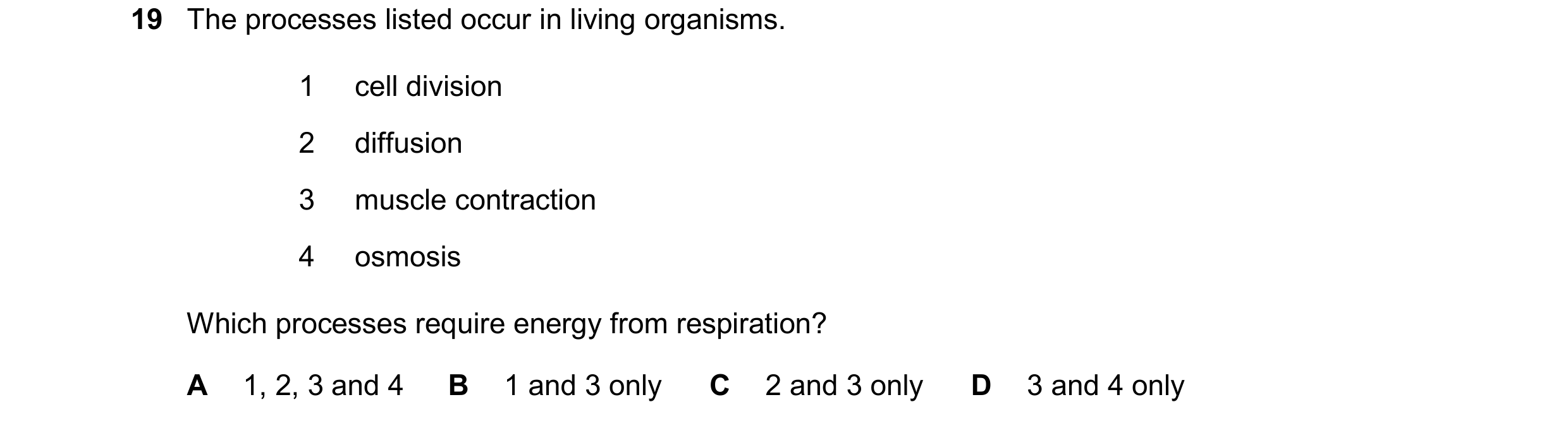 Question 26: The processes listed occur in living organisms. 1 cell division 2 diffusion 3 muscle contraction 4 osmosis Which processes require energy f…