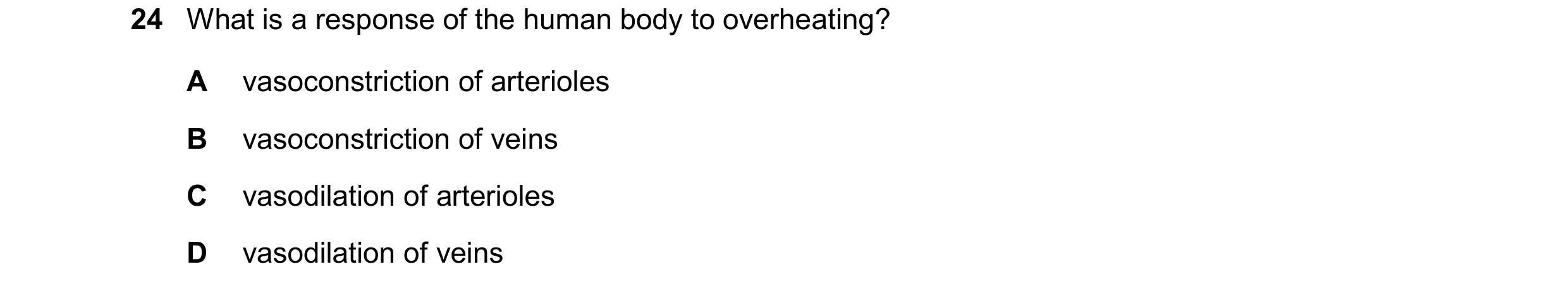 Question 17: What is a response of the human body to overheating? A vasoconstriction of arterioles B vasoconstriction of veins C vasodilation of arterio…