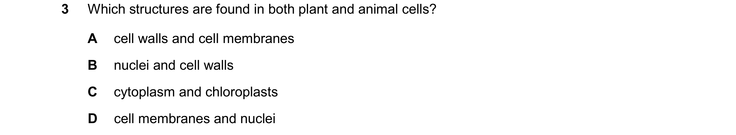 Question 50: Which structures are found in both plant and animal cells? A cell walls and cell membranes B nuclei and cell walls C cytoplasm and chloropl…