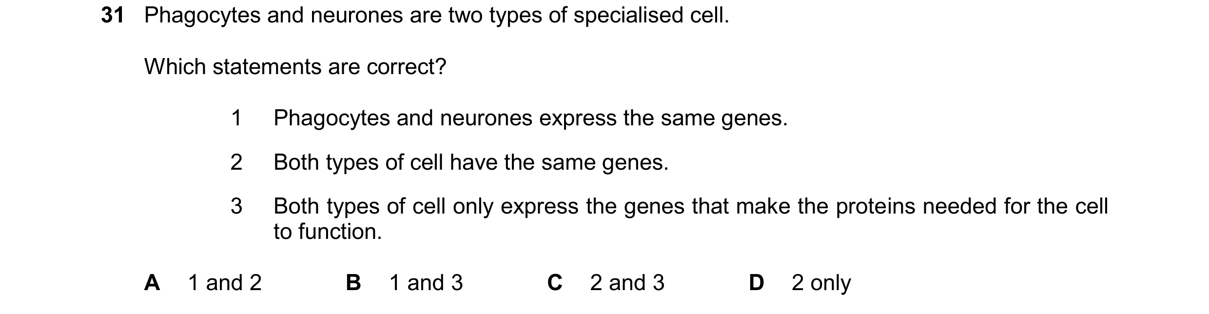 Question 43: Phagocytes and neurones are two types of specialised cell. Which statements are correct? 1 Phagocytes and neurones express the same genes. …