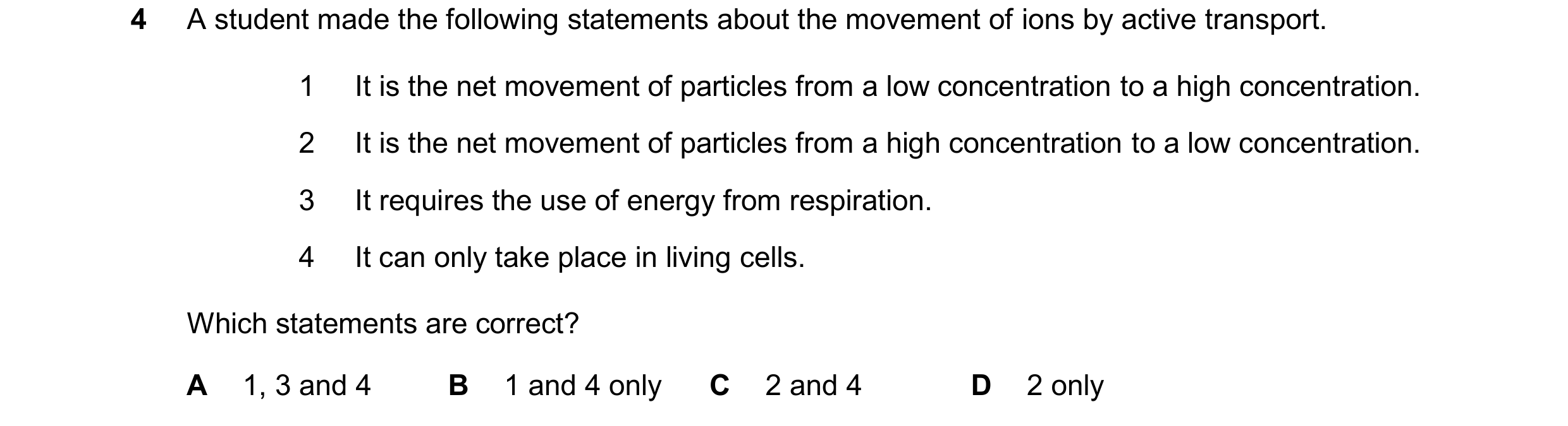 Question 25: A student made the following statements about the movement of ions by active transport. 1 It is the net movement of particles from a low co…