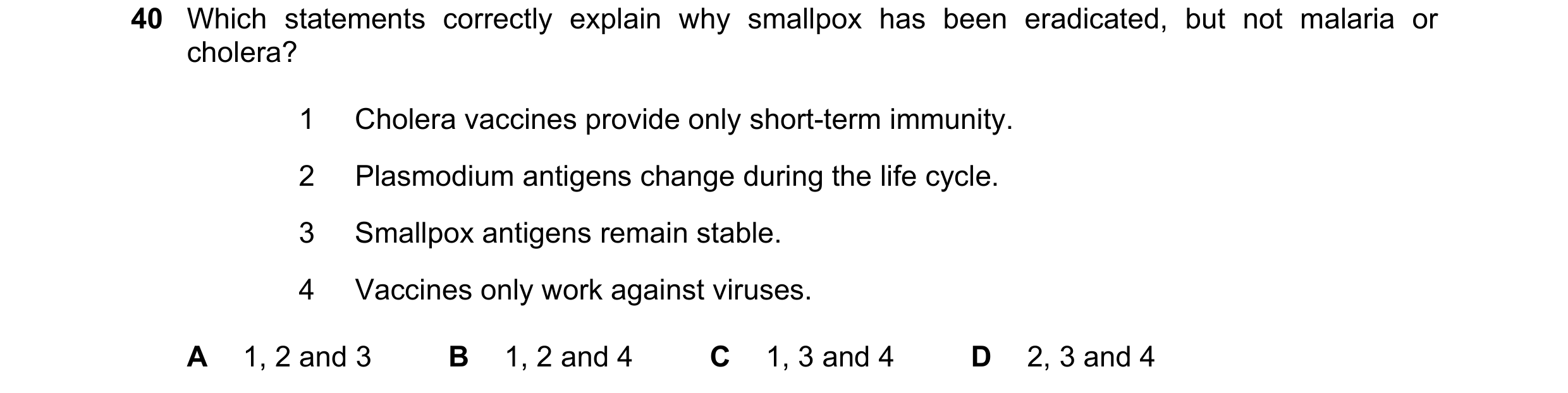 Question 108: Which statements correctly explain why smallpox has been eradicated, but not malaria or cholera? 1 Cholera vaccines provide only short-term…