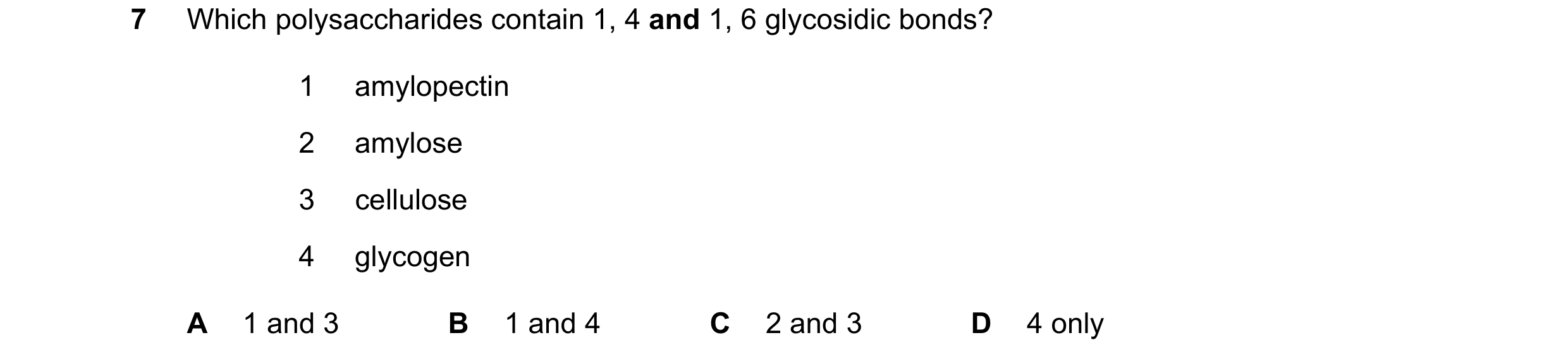 Question 234: Which polysaccharides contain 1, 4 and 1, 6 glycosidic bonds? 1 amylopectin 2 amylose 3 cellulose 4 glycogen A 1 and 3 B 1 and 4 C 2 and 3 …