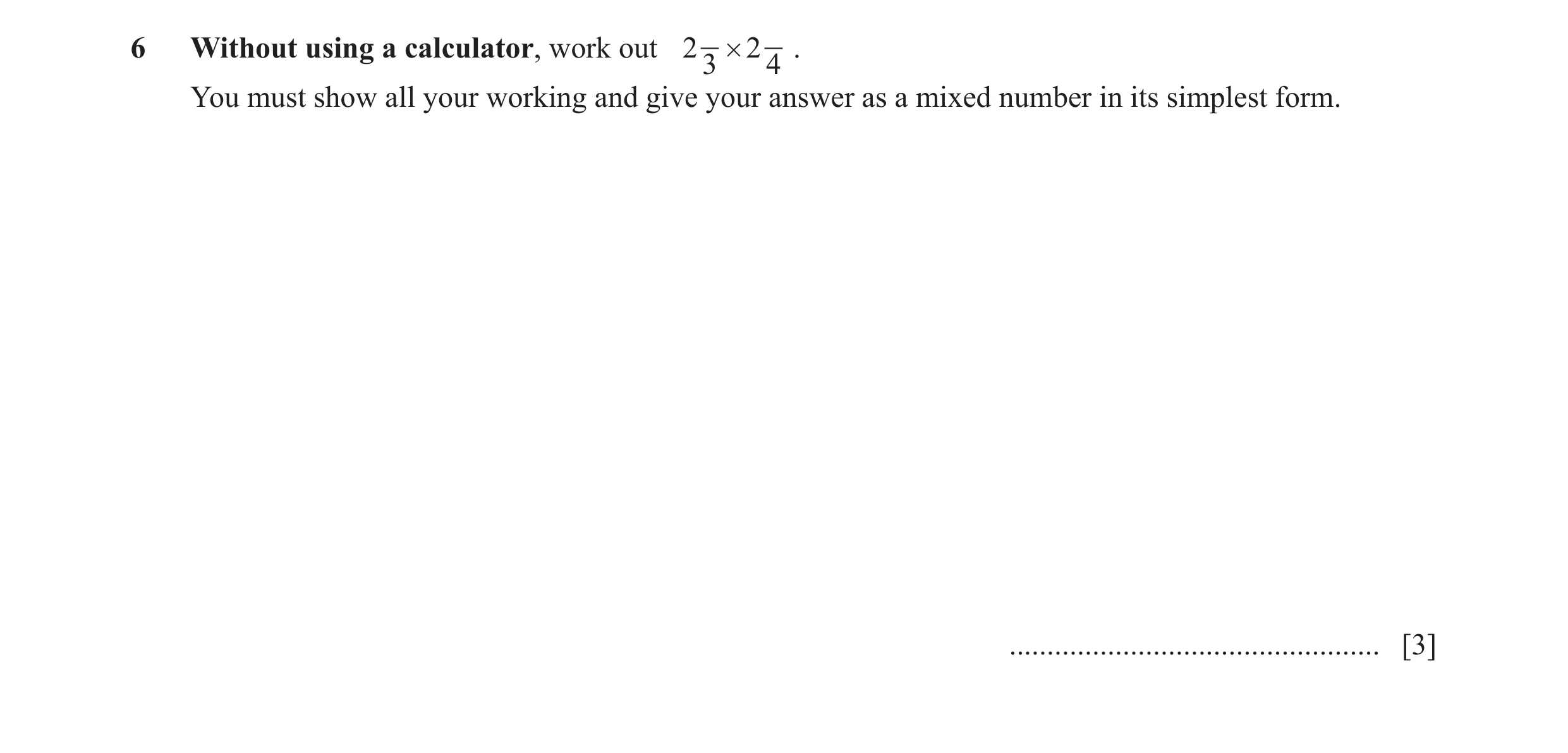 Question 4: Without using a calculator, work out 2 # 2 . 3 4 You must show all your working and give your answer as a mixed number in its simplest form…