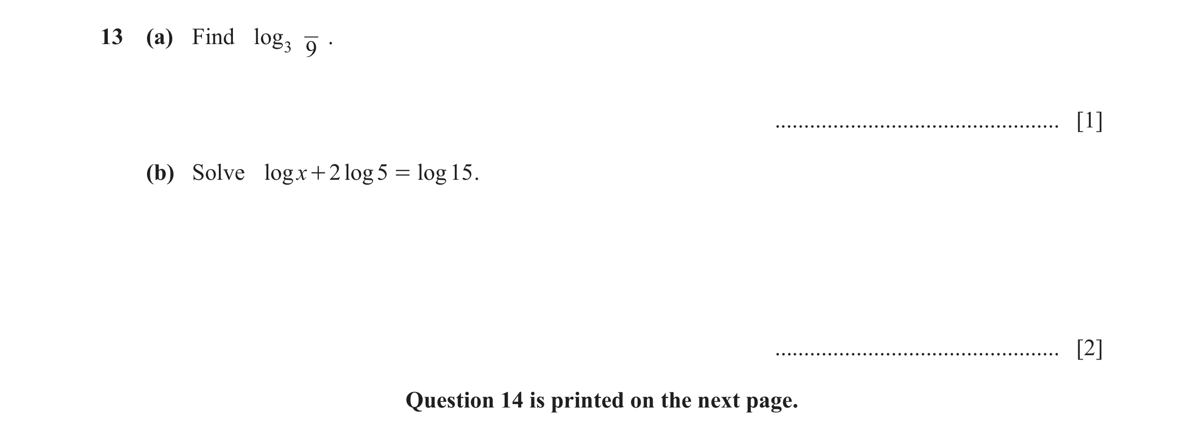Question 12: (a) Find log 3 . 9 ................................................. [1] (b) Solve log x + 2 log 5 = log 15 . .............................…