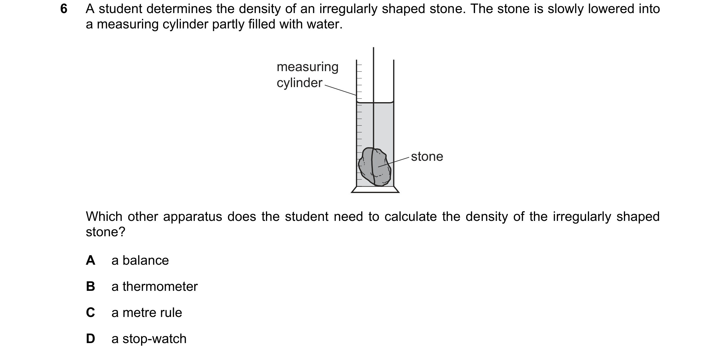 Question 63: A student determines the density of an irregularly shaped stone. The stone is slowly lowered into a measuring cylinder partly filled with w…