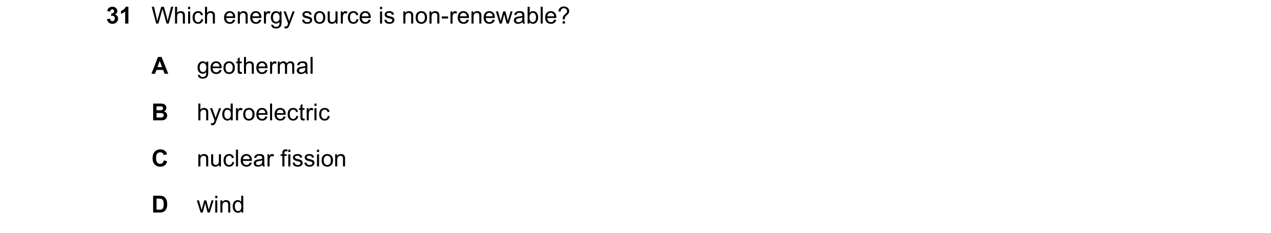 Question 56: Which energy source is non-renewable? A geothermal B hydroelectric C nuclear fission D wind