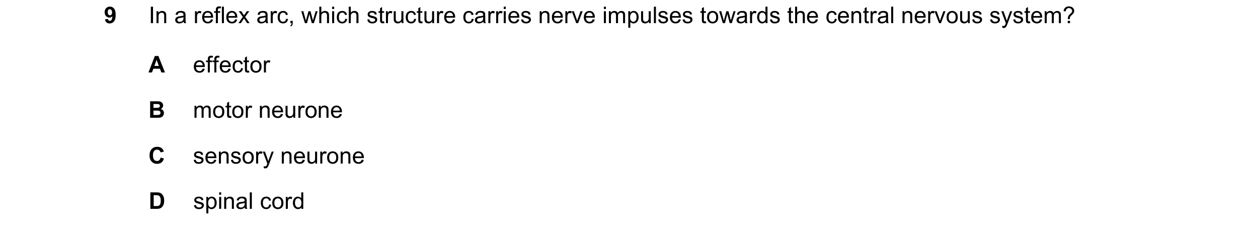 Question 57: In a reflex arc, which structure carries nerve impulses towards the central nervous system? A effector B motor neurone C sensory neurone D …
