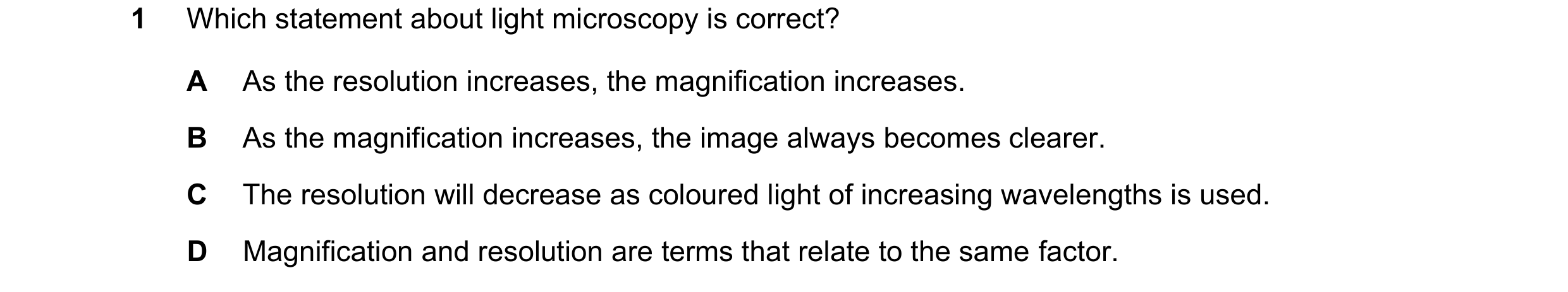 Question 173: Which statement about light microscopy is correct? A As the resolution increases, the magnification increases. B As the magnification incre…
