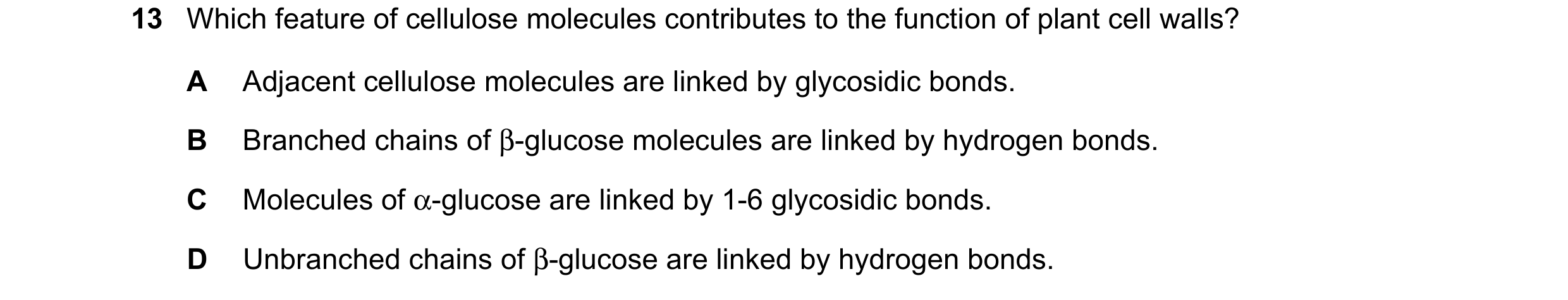 Question 318: Which feature of cellulose molecules contributes to the function of plant cell walls? A Adjacent cellulose molecules are linked by glycosid…