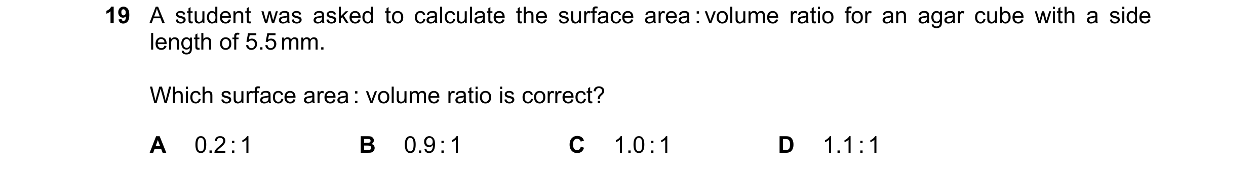 Question 222: A student was asked to calculate the surface area : volume ratio for an agar cube with a side length of 5.5 mm. Which surface area :  volum…