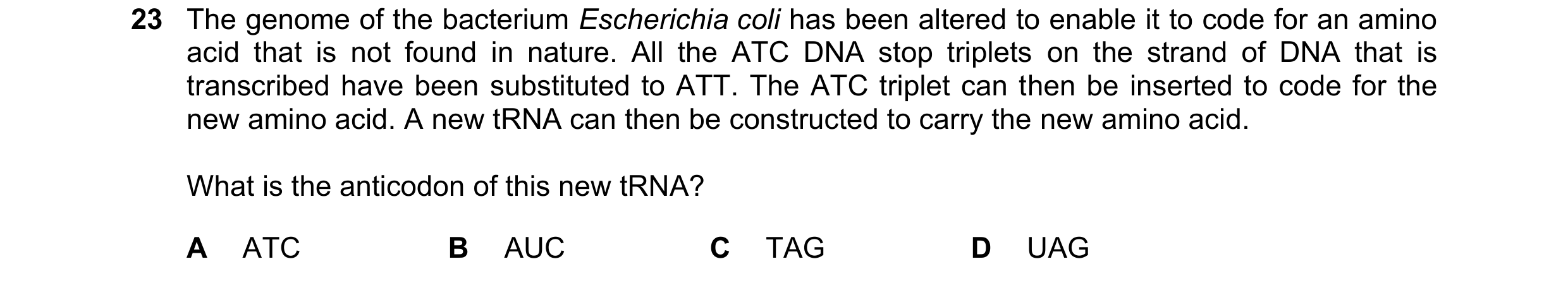 Question 170: The genome of the bacterium Escherichia coli has been altered to enable it to code for an amino acid that is not found in nature. All the A…