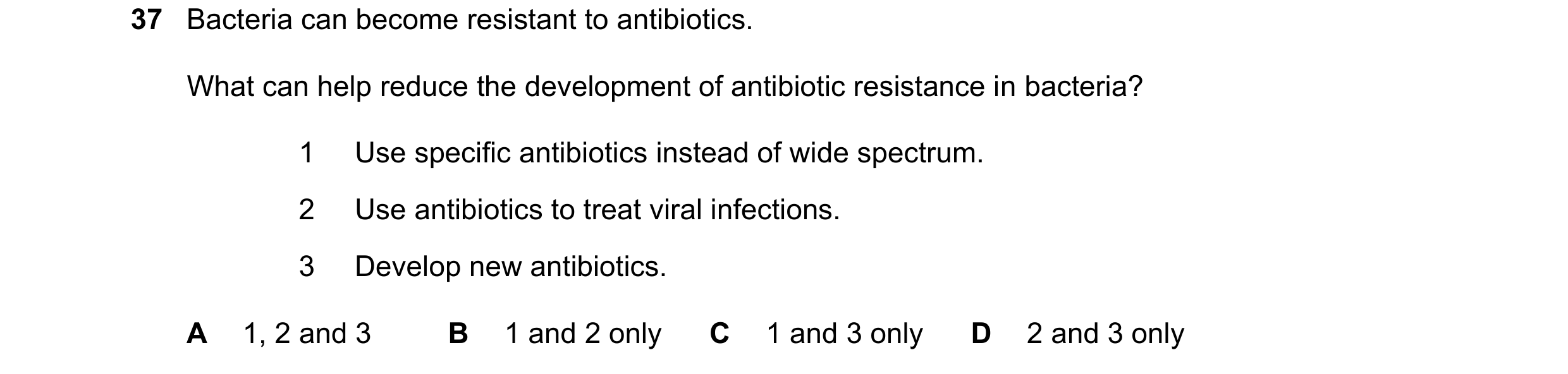 Question 81: Bacteria can become resistant to antibiotics. What can help reduce the development of antibiotic resistance in bacteria? 1 Use specific ant…