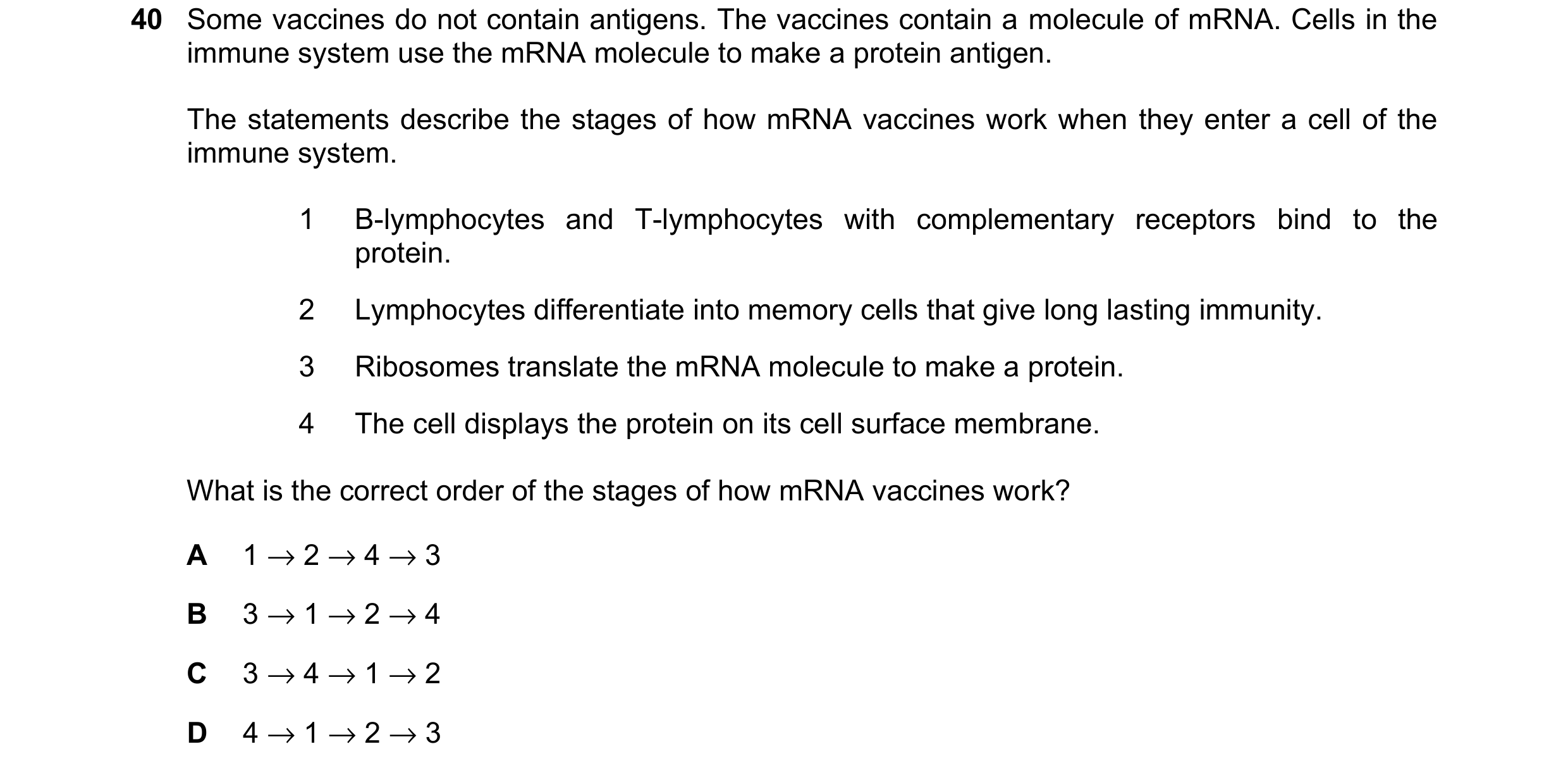 Question 137: Some vaccines do not contain antigens. The vaccines contain a molecule of mRNA. Cells in the immune system use the mRNA molecule to make a …