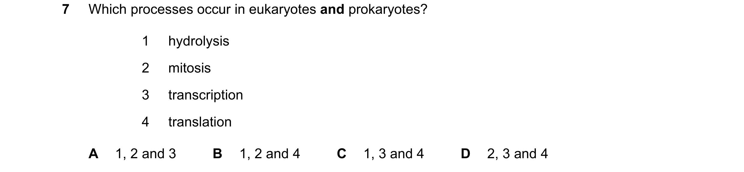 Question 169: Which processes occur in eukaryotes and prokaryotes? 1 hydrolysis 2 mitosis 3 transcription 4 translation A 1, 2 and 3 B 1, 2 and 4 C 1, 3 …