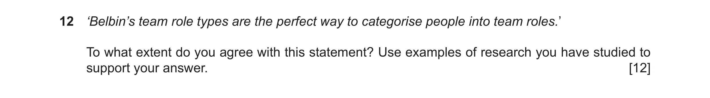 Question 16: ‘Belbin’s team role types are the perfect way to categorise people into team roles.’ To what extent do you agree with this statement? Use e…