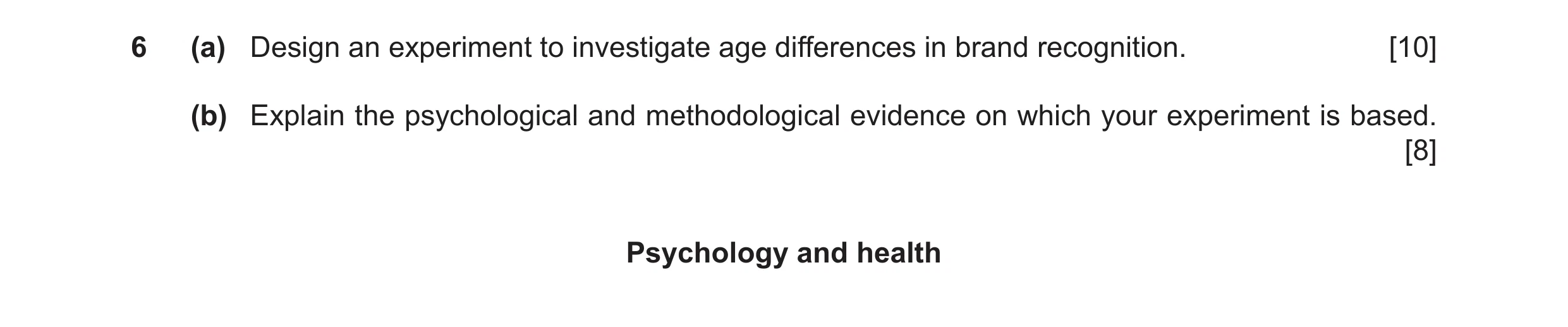 Question 35: (a) Design an experiment to investigate age differences in brand recognition. [10] (b) Explain the psychological and methodological evidenc…