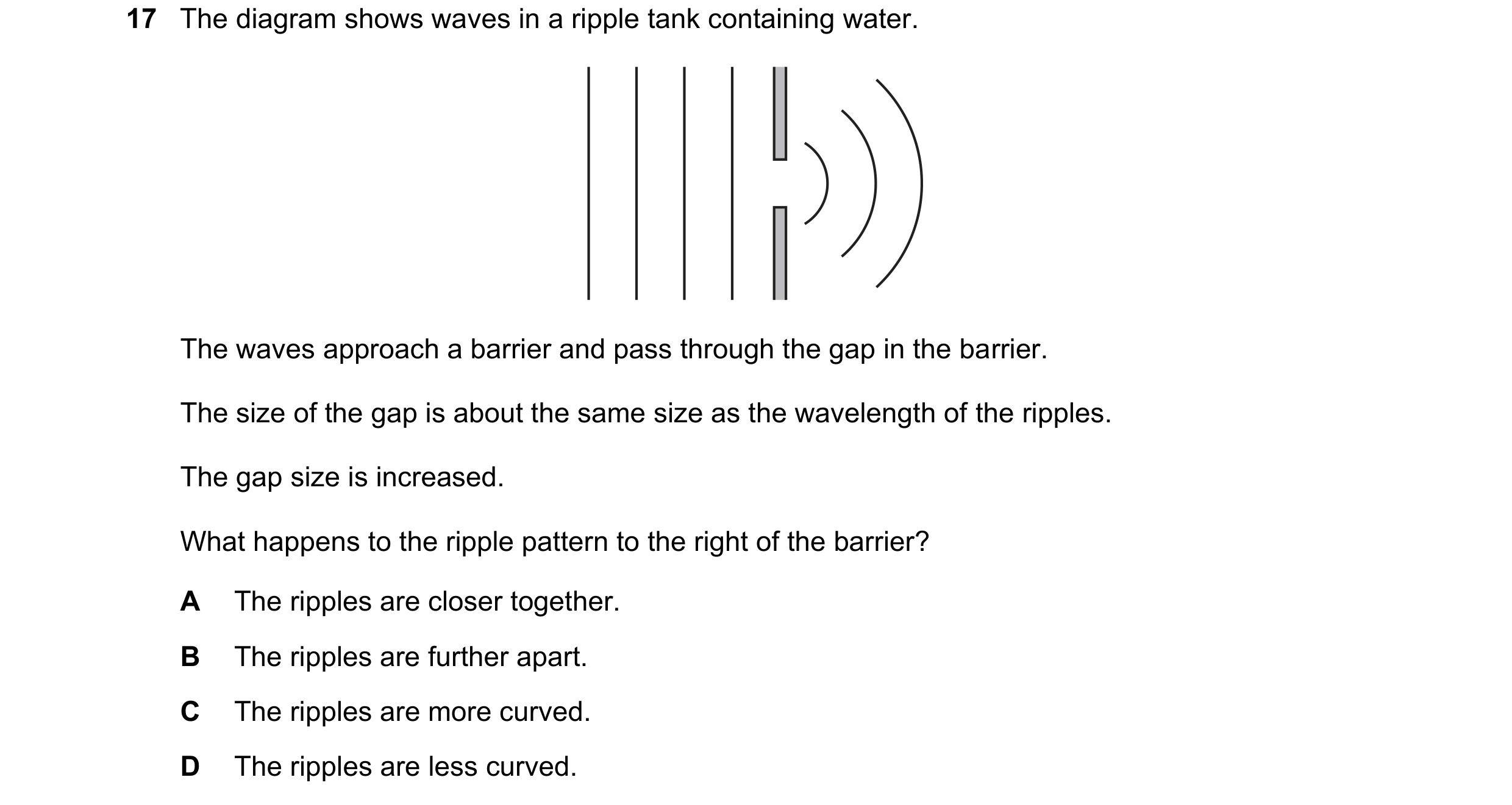 Question 14: The diagram shows waves in a ripple tank containing water. The waves approach a barrier and pass through the gap in the barrier. The size o…