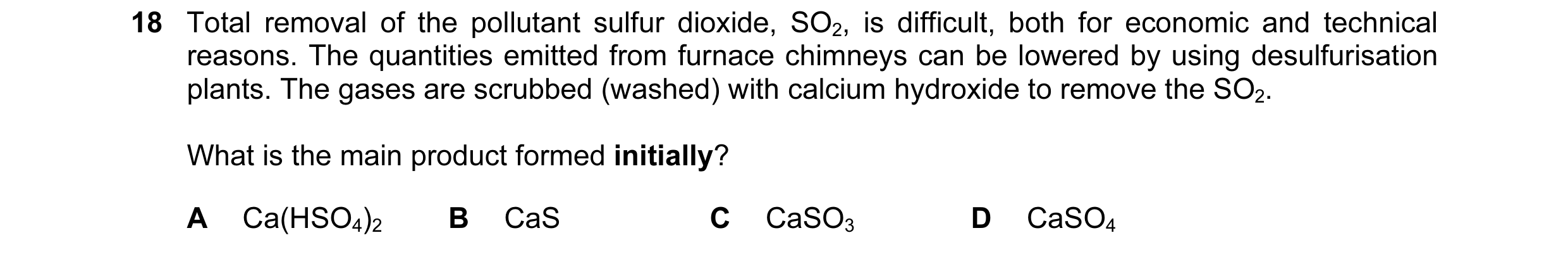 Question 37: Total removal of the pollutant sulfur dioxide, SO2, is difficult, both for economic and technical reasons. The quantities emitted from furn…