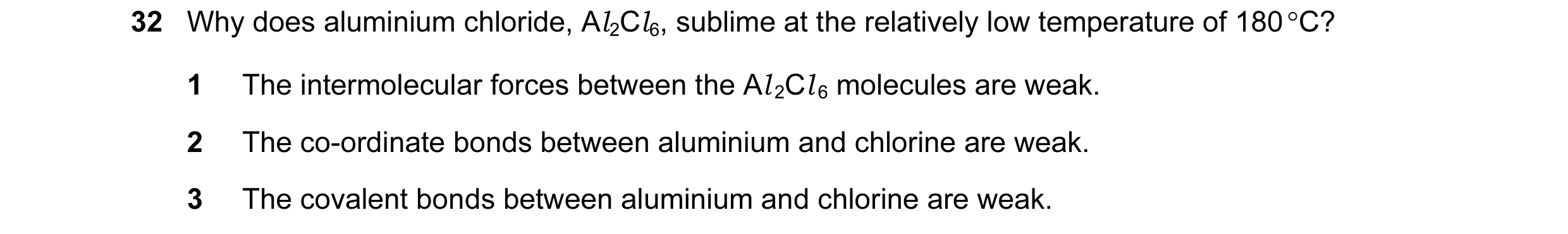Question 14: Why does aluminium chloride, Al 2Cl 6, sublime at the relatively low temperature of 180 °C? 1 The intermolecular forces between the Al 2Cl …