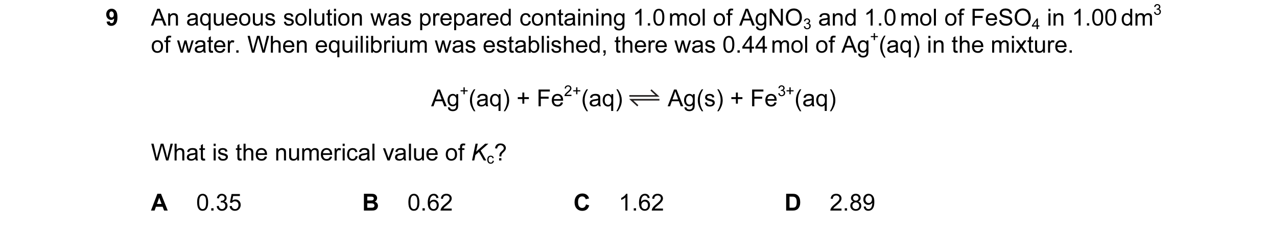 Question 43: An aqueous solution was prepared containing 1.0 mol of AgNO3 and 1.0 mol of FeSO4 in 1.00 dm3 of water. When equilibrium was established, t…