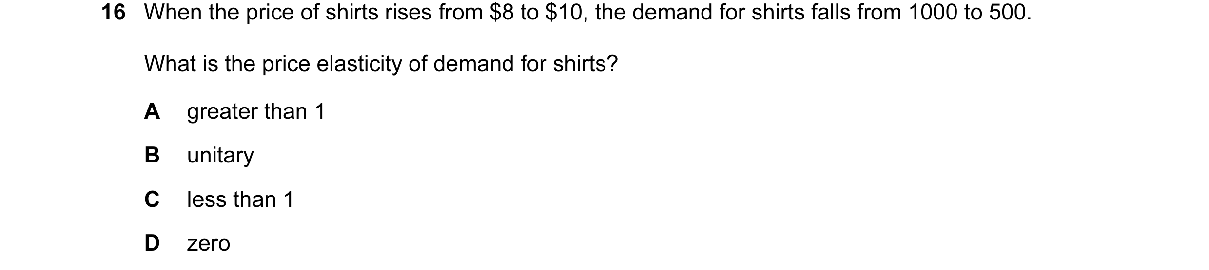 Question 22: When the price of shirts rises from $8 to $10, the demand for shirts falls from 1000 to 500. What is the price elasticity of demand for shi…