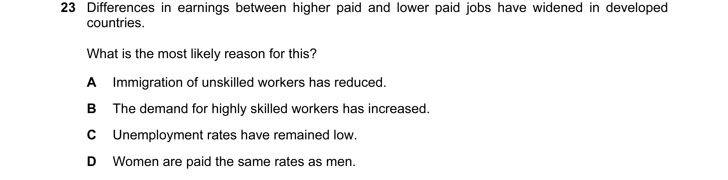Question 49: Differences in earnings between higher paid and lower paid jobs have widened in developed countries. What is the most likely reason for thi…