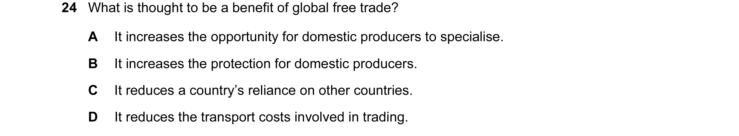 Question 52: What is thought to be a benefit of global free trade? A It increases the opportunity for domestic producers to specialise. B It increases t…
