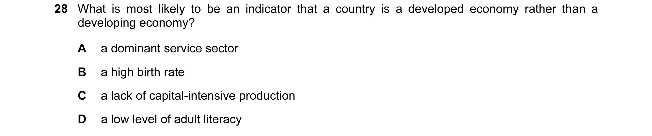 Question 54: What is most likely to be an indicator that a country is a developed economy rather than a developing economy? A a dominant service sector …
