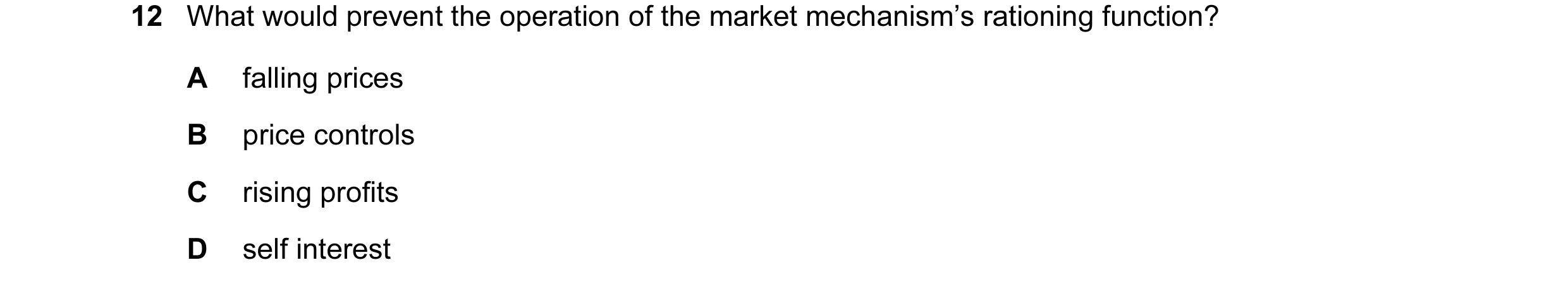 Question 60: What would prevent the operation of the market mechanism’s rationing function? A falling prices B price controls C rising profits D self in…
