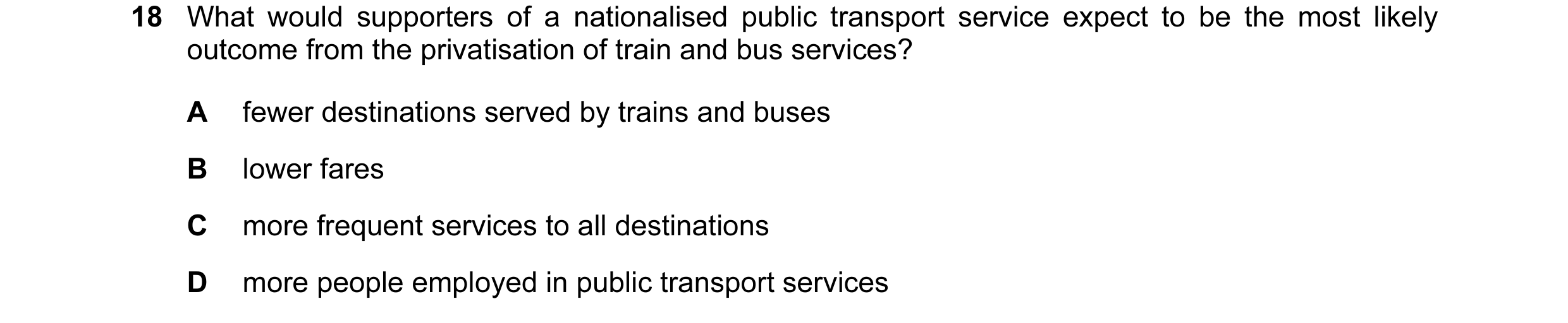 Question 157: What would supporters of a nationalised public transport service expect to be the most likely outcome from the privatisation of train and b…