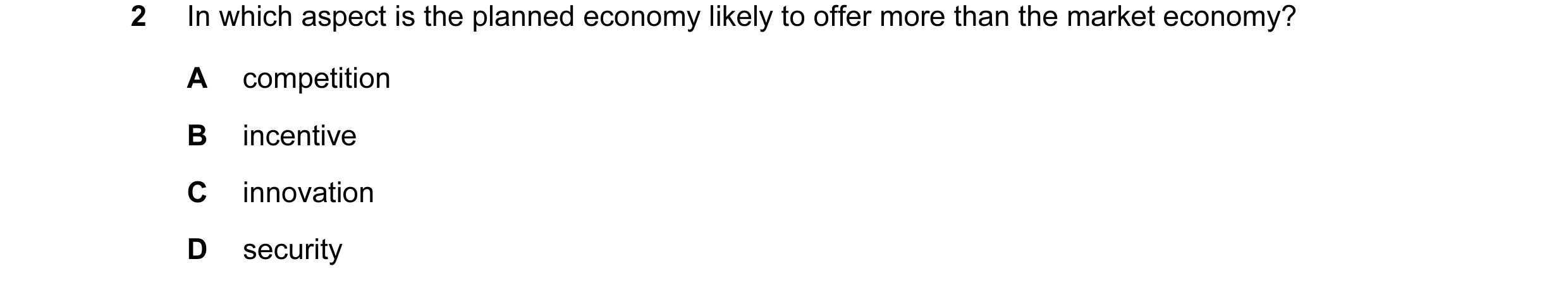 Question 59: In which aspect is the planned economy likely to offer more than the market economy? A competition B incentive C innovation D security