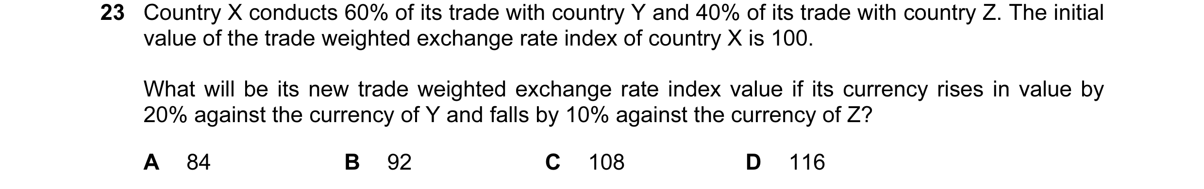 Question 149: Country X conducts 60% of its trade with country Y and 40% of its trade with country Z. The initial value of the trade weighted exchange ra…
