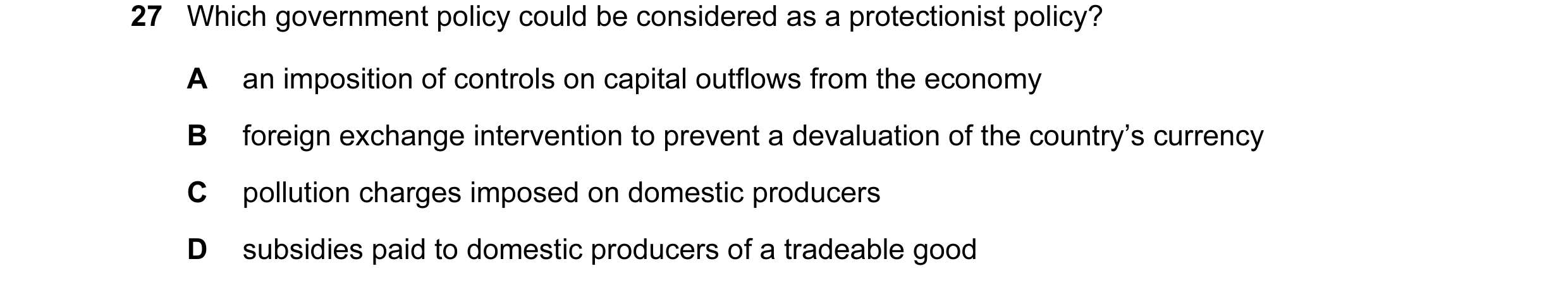 Question 88: Which government policy could be considered as a protectionist policy? A an imposition of controls on capital outflows from the economy B f…