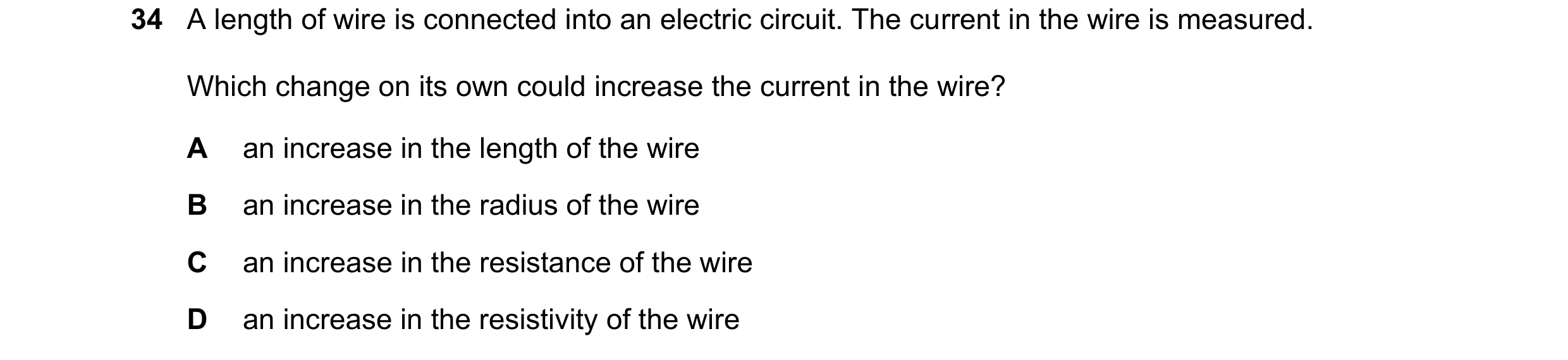 Question 123: A length of wire is connected into an electric circuit. The current in the wire is measured. Which change on its own could increase the cur…