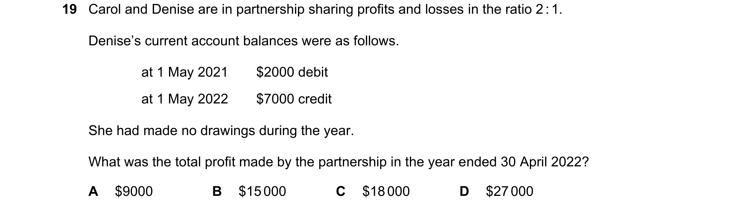 Question 13: Carol and Denise are in partnership sharing profits and losses in the ratio 2 : 1. Denise’s current account balances were as follows. at 1 …