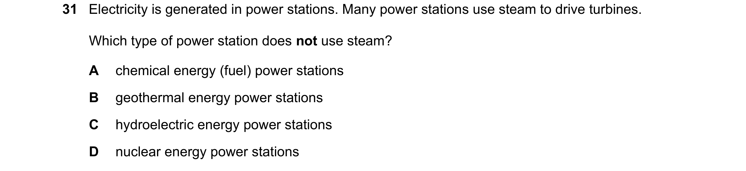 Question 38: Electricity is generated in power stations. Many power stations use steam to drive turbines. Which type of power station does not use steam…