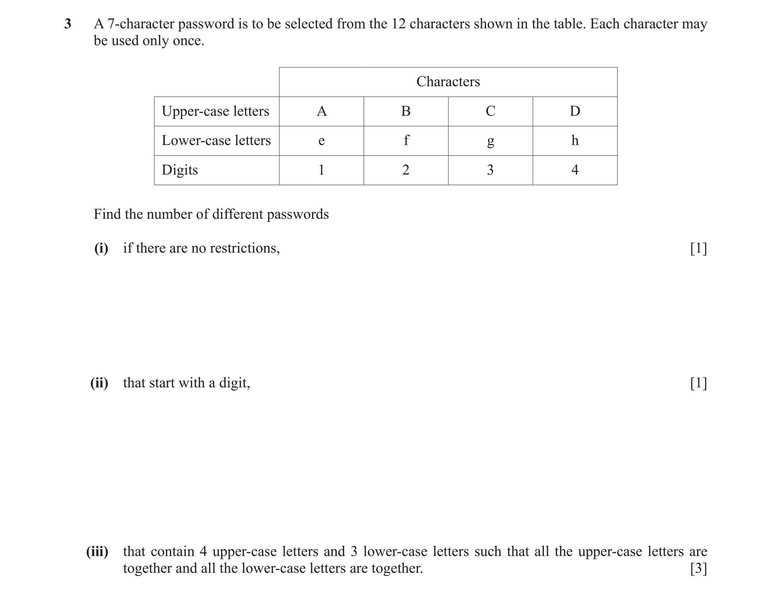 Question 4: A 7-character password is to be selected from the 12 characters shown in the table. Each character may be used only once. Characters Upper-…