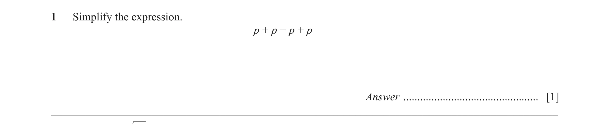 Question 4: Simplify the expression. p + p + p + p Answer ................................................ [1] ________________________________________…